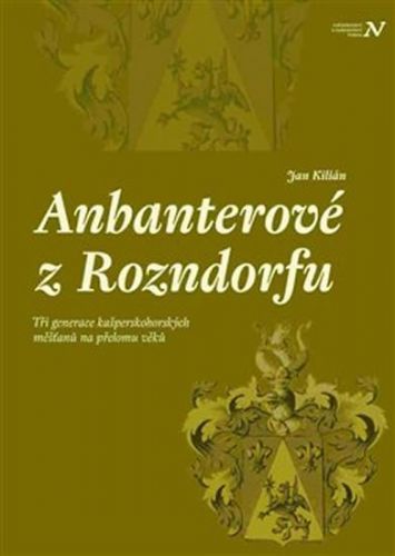 Anbanterové z Rozendorfu - Tři generace kašperskohorských měšťanů na přelomu věků
					 - Kilián Jan