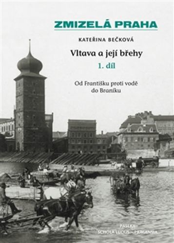 Zmizelá Praha - Vltava a její břehy 1.díl
					 - Bečková Kateřina