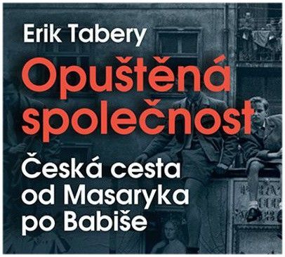 Opuštěná společnost - Česká cesta od Masaryka po Babiše - CD (Čte Jiří Dvořák a Ivan Trojan)
					 - Tabery Erik