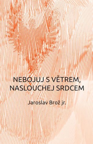 Nebojuj s větrem, naslouchej srdcem
					 - Brož Jaroslav