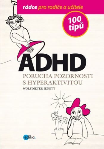 ADHD - Porucha pozornosti s hyperaktivitou - 100 tipů pro rodiče a učitele
					 - Wolfdieter Jenett