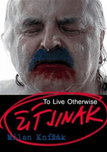 Milan Knížák - Žít jinak / To Live Otherwise
					 - Knížák Milan