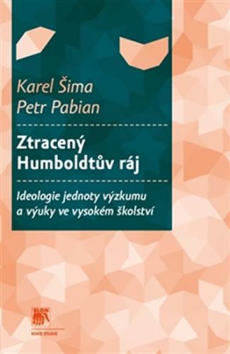Ztracený Humboldtův ráj - Ideologie jednoty výzkumu a výuky ve vysokém školství
					 - Šima Karel, Pabian Petr