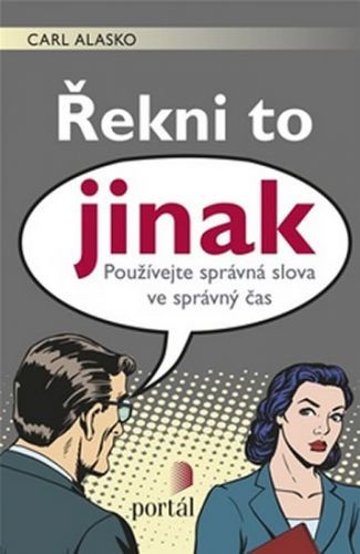 Řekni to jinak - Používejte správná slova ve správný čas
					 - Alasko Carl