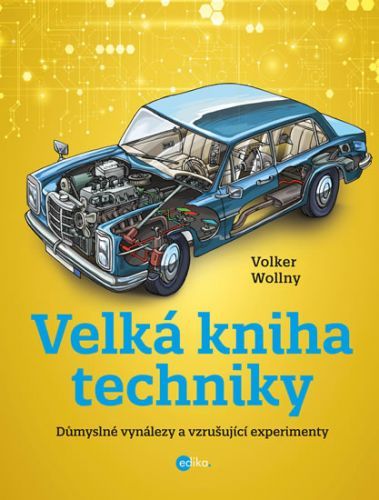Velká kniha techniky - Důmyslné vynálezy a vzrušující experimenty
					 - Wollny Volker