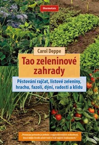 Tao zeleninové zahrady - Pěstování rajčat, listové zeleniny, hrachu, fazolí, dýní, radosti a klidu
					 - Deppe Carol