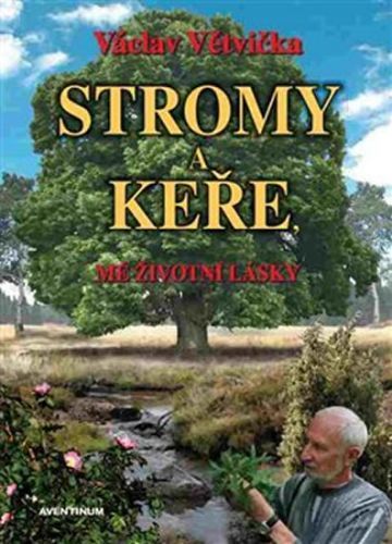 Stromy a keře, mé životní lásky
					 - Větvička Václav