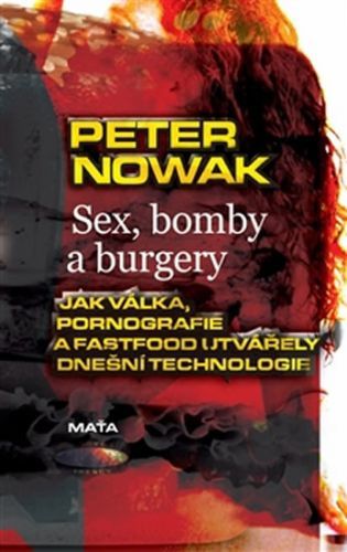 Sex, bomby a burgery - Jak válka, pornografie a fastfood utvářely dnešní technologii
					 - Nowak Peter