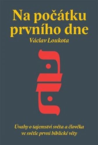 Na počátku prvního dne - Úvahy o tajemství stvoření světa a člověka ve světle první biblické knihy
					 - Loukota Václav