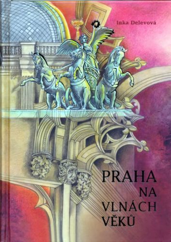 Praha na vlnách věků
					 - Delevová Inka