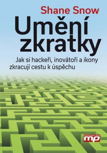 Umění zkratky - Jak si hackeři, inovátoři a ikony zkracují cestu k úspěchu
					 - Snow Shane