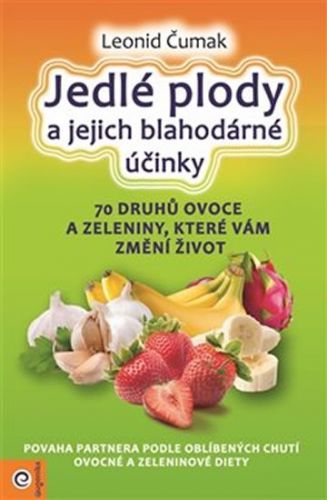Jedlé plody a jejich blahodárné účinky - 70 druhů ovoce a zeleniny, které vám změní život
					 - Čumak Leonid