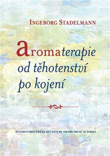Aromaterapie od těhotenství po kojení - Původní prověřené receptury od oblíbené autorky
					 - Stadelmann Ingeborg
