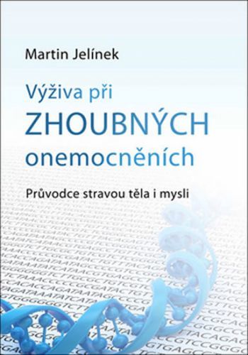 Výživa při zhoubných onemocněních - Průvodce stravou těla i mysli
					 - Jelínek Martin