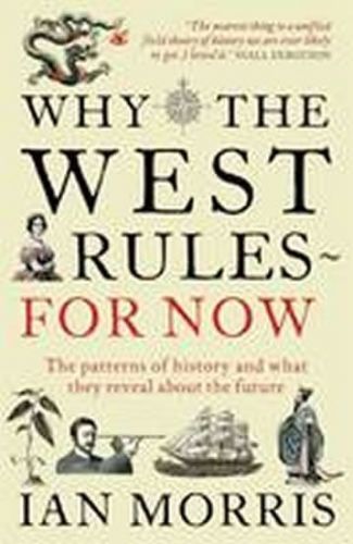Morris Ian: Why The West Rules For Now : The Patterns Of History And What They Reveal About The Futu