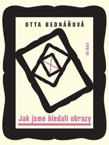 Jak jsme hledali obrazy - Prózy a jiné texty z let 1968-1988
					 - Bednářová Otta