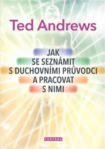 Jak se seznámit s duchovními průvodci a pracovat s nimi
					 - Andrews Ted