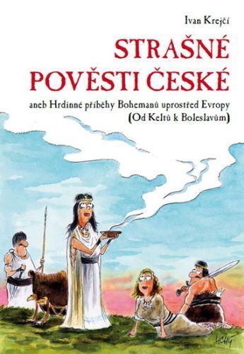 Strašné pověsti české aneb Hrdinné příběhy Bohemanů uprostřed Evropy (Od Keltů k Boleslavům)
					 - Krejčí Ivan