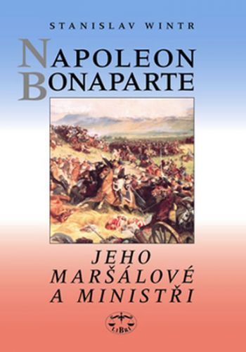 Napoleon Bonaparte, jeho maršálové a ministři
					 - Wintr Stanislav