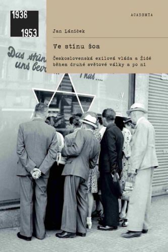 Ve stínu šoa - Československá exilová vláda a Židé během druhé světové války a po ní
					 - Láníček Jan