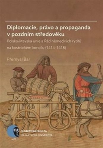 Diplomacie, právo a propaganda v pozdním středověku - Polsko-litevská unie a Řád německých rytířů na kostnickém koncilu (1414-1418)
					 - Bar Přemysl