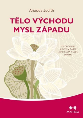 Tělo Východu, mysl Západu - Psychologie a systém čaker jako cesta k sobě samému
					 - Anodea Judith