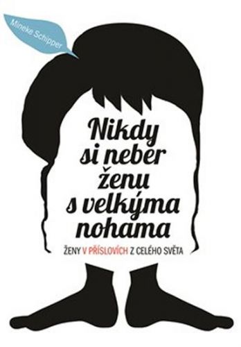 Nikdy si neber ženu s velkýma nohama - Ženy v příslovích z celého světa
					 - Schipper Mineke