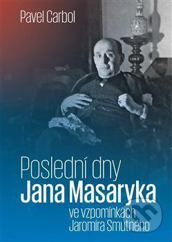 Poslední dny Jana Masaryka ve vzpomínkách Jaromíra Smutného - Pavel Carbol