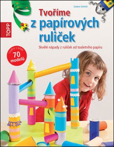 TOPP Tvoříme z papírových ruliček - Skvělé nápady z ruliček od toaletního papíru
					 - Schmitt Gudrun