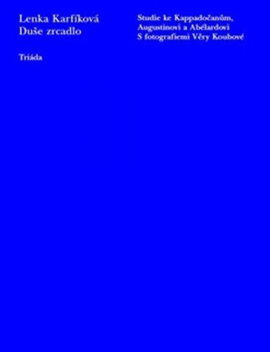Duše zrcadlo - Studie ke Kappadočanům, Augustinovi a Abélardovi
					 - Karfíková Lenka