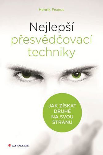 Nejlepší přesvědčovací techniky - Jak získat druhé na svou stranu
					 - Fexeus Henrik