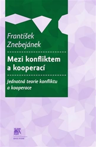 Mezi konfliktem a kooperací - Jednotná teorie konfliktu a kooperace
					 - Znebejánek František