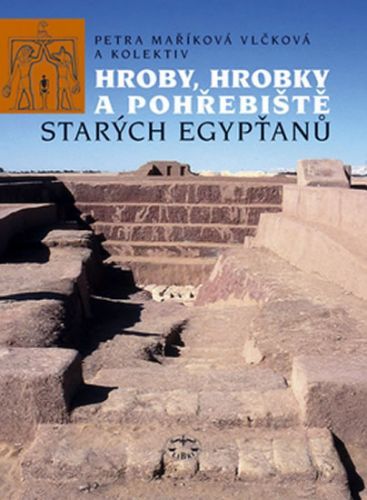Hroby, hrobky a pohřebiště starých Egypťanů
					 - Maříková Vlčková Petra