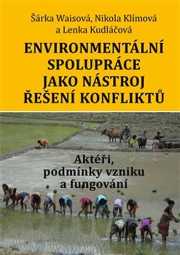 Environmentální spolupráce jako nástroj řešení konfliktů - Aktéři, podmínky vzniku a fungování
					 - Waisová Šárka, Klímová Nikola, Kudláčová Lenka,