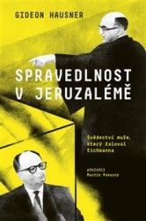 Spravedlnost v Jeruzalémě - Svědectví muže, který žaloval Eichmanna
					 - Hausner Gideon