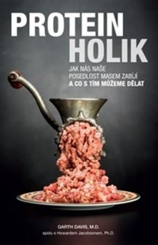 Proteinholik - Jak nás naše posedlost masem zabíjí a co s tím můžeme dělat
					 - Davis Garth