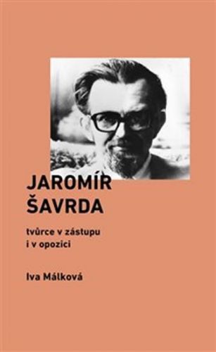 Jaromír Šavrda - tvůrce v zástupu i v opozici
					 - Málková Iva