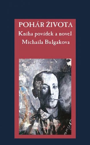 Pohár života - Kniha povídek a novel Michaila Bulgakova
					 - Bulgakov Michail