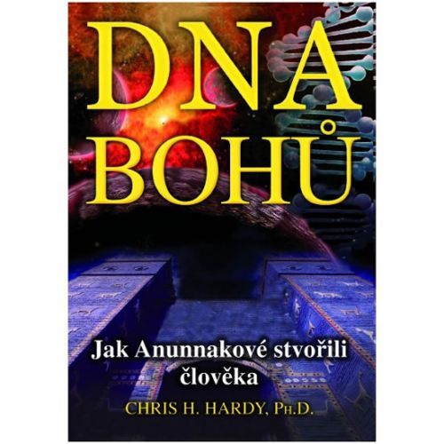 DNA Bohů - Jak Anunnakové stvořili člověka
					 - Hardy Chris H.