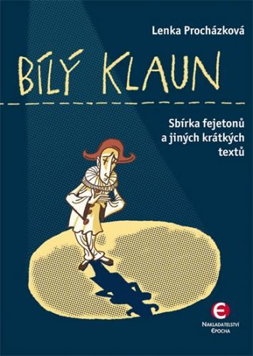 Bílý klaun - Sbírka fejetonů a jiných krátkých textů
					 - Procházková Lenka