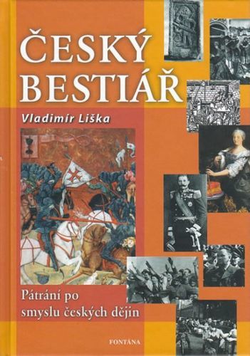 Český bestiář - Pátraní po smyslu českých dějin
					 - Liška Vladimír