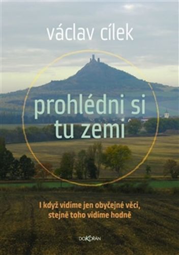 Prohlédni si tu zemi - I když vidíme obyčejné věci, stejně toho vidíme hodně
					 - Cílek Václav