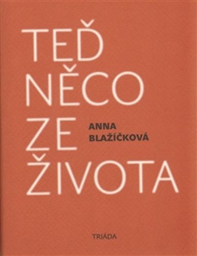 Teď něco ze života - Kniha vzpomínek
					 - Blažíčková Anna