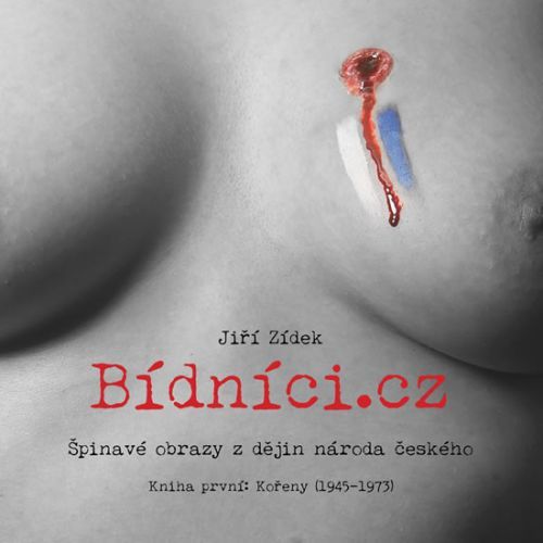 Bídníci.cz aneb Špinavé obrazy z dějin národa českého 1 - Kořeny (1945-1973)
					 - Zídek Jiří