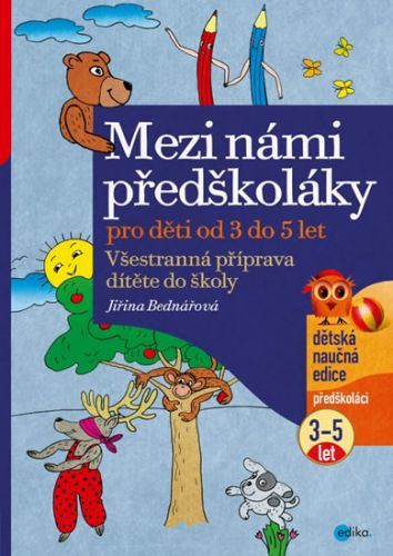 Mezi námi předškoláky - Všestranná příprava dítěte do školy, pro děti od 3 do 5 let (1.díl)
					 - Bednářová Jiřina