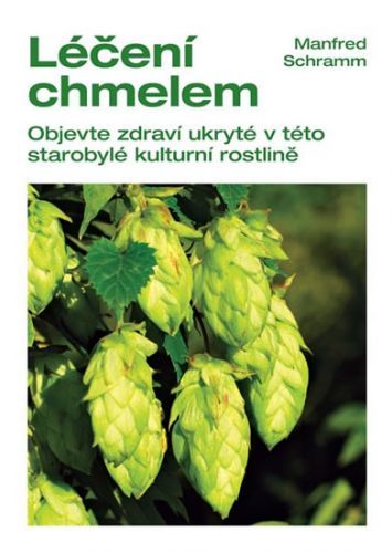 Léčení chmelem - Objevte zdraví ukryté v této starobylé kulturní rostlině
					 - Schramm Manfred