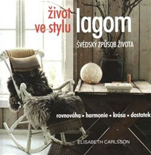Život ve stylu lagom - Švédský způsob života * Rovnováha * harmonie * krása * dostatek
					 - Carlsson Elisabeth