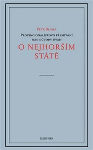 O nejhorším státě - Provincionalistovo přemítání nad důvody úvah
					 - Bláha Petr