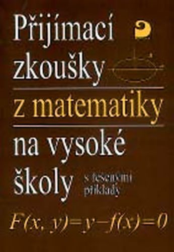 Přijímací zkoušky z matematiky na VŠ - řešené příklady
					 - Kaňka Miloš, Coufal