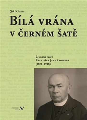 Bílá vrána v černém šatě - Životní pouť Františka Jana Kroihera (1871-1948)
					 - Cukr Jiří